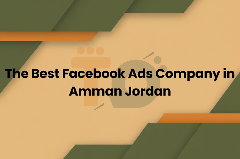 The Best Facebook Ads Company in Amman Jordan