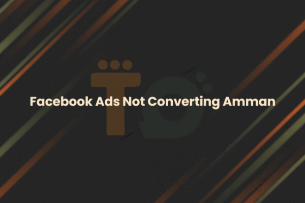 Facebook Ads Not Converting Amman? Here’s How to Fix It