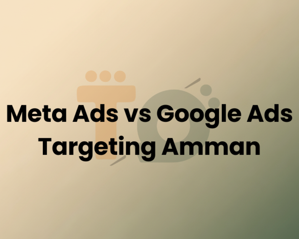 Meta Ads vs Google Ads Targeting Amman | 2026 Comparison Guide