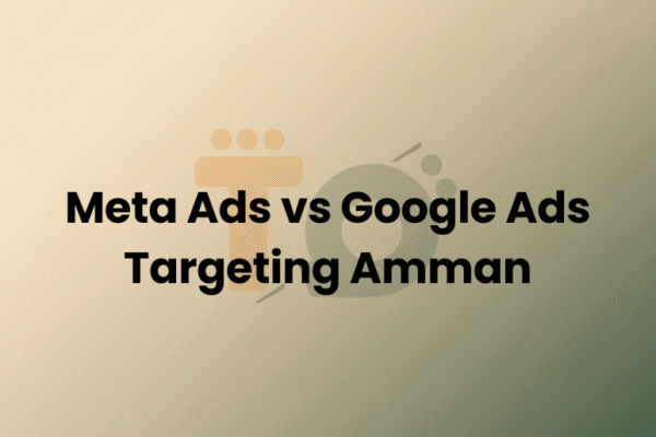 Meta Ads vs Google Ads Targeting Amman | 2026 Comparison Guide