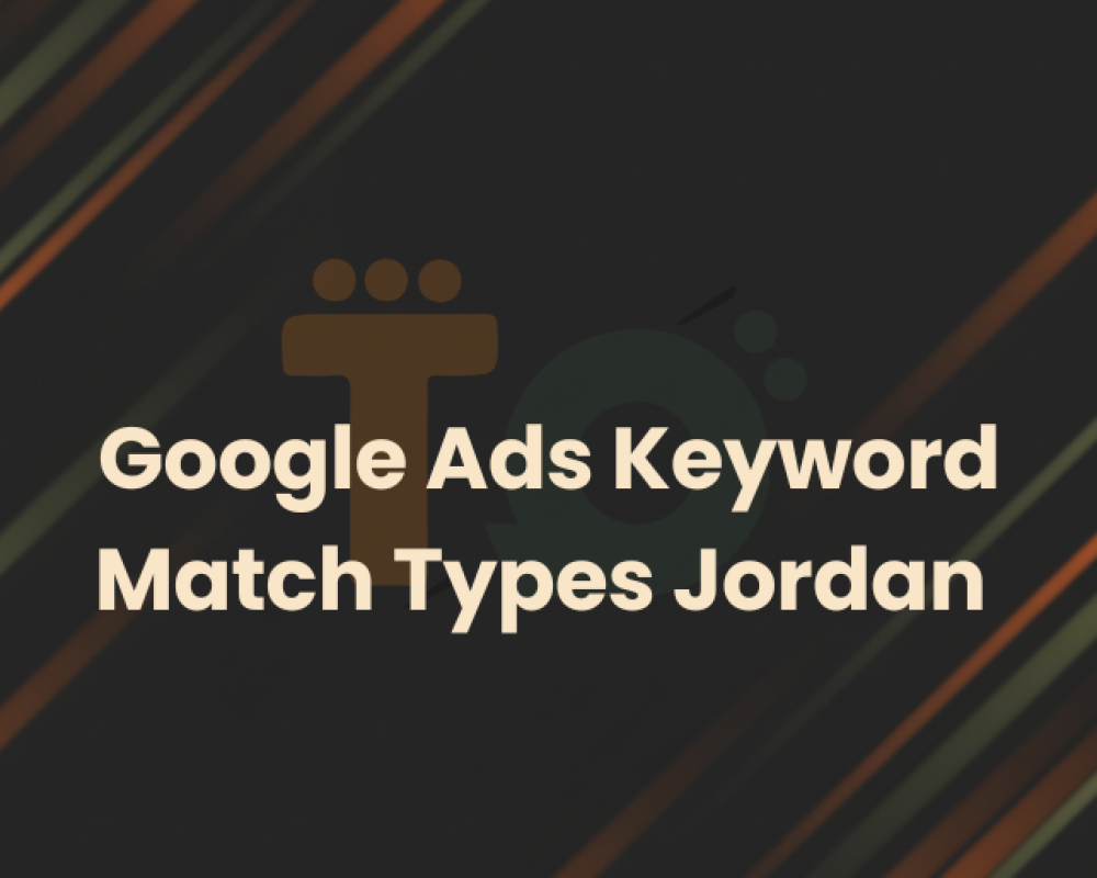 Google Ads Keyword Match Types Jordan | Broad vs Phrase vs Exact